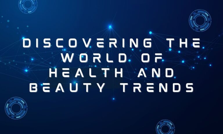 Discovering the World of Health and Beauty Trends